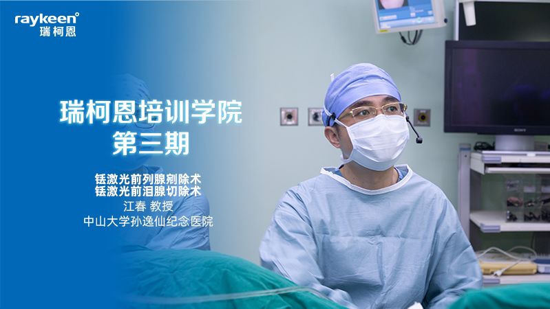 瑞柯恩培训学院·第三期手术直播秀,铥激光前列腺剜除术,铥激光前泪腺剜除术
